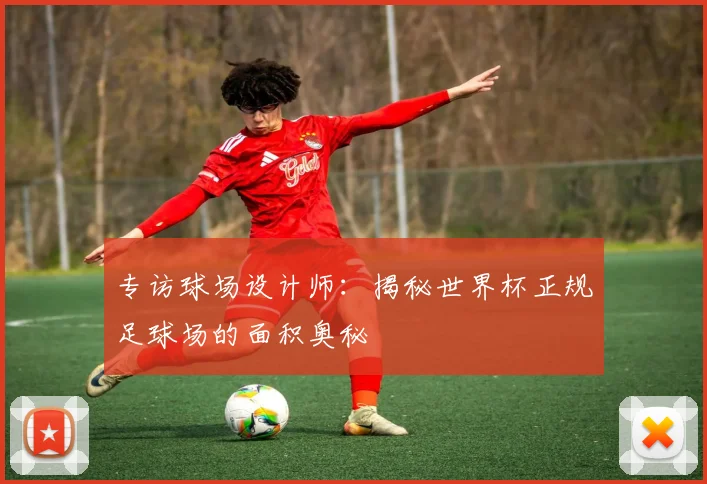 专访球场设计师：揭秘世界杯正规足球场的面积奥秘