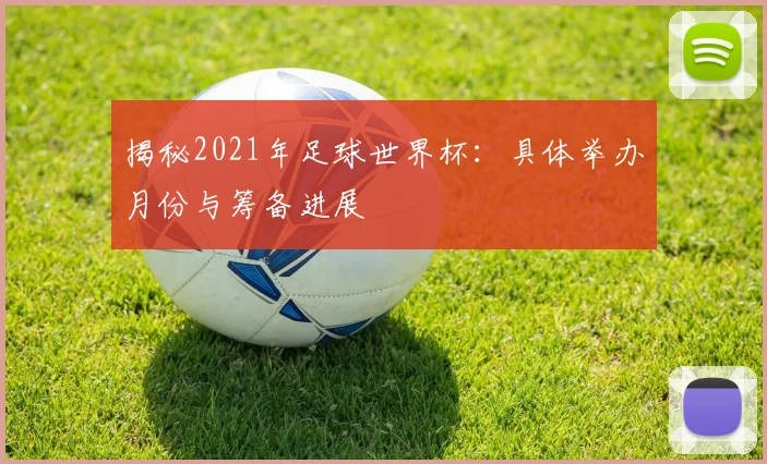 揭秘2021年足球世界杯：具体举办月份与筹备进展
